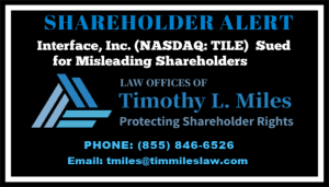 SHAREHOLDER ALERT: The Law Offices of Timothy L. Miles Announces Interface, Inc. (TILE) Sued for Misleading Shareholders