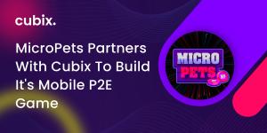 MICROPETS PARTNERS WITH CUBIX TO BUILD ITS MOBILE GAME VERSION