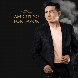 Osmir Garay presentó su nuevo tema “Amigos no, por favor”