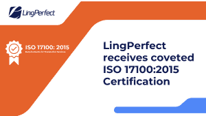 LingPerfect Translations Receives Coveted ISO 17100:2015 Certification