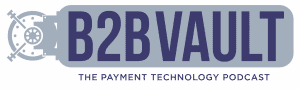 B2B Vault: The Payment Technology Podcast