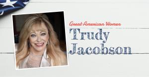 ENTREPRENEURIAL SUCCESS STORY TRUDY JACOBSON LAUNCHES SERIES HIGHLIGHTING POWERFUL AND INSPIRING WOMEN ACROSS AMERICA