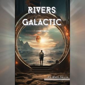 Matt Sauls’s “Rivers Galactic”: An Ethereal Symphony of Poetic Cosmos