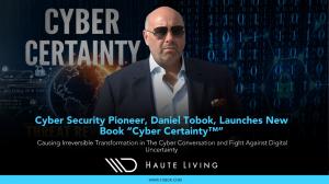 Cyber Security Pioneer, Daniel Tobok, Launches New Book ‘Cyber Certainty™’